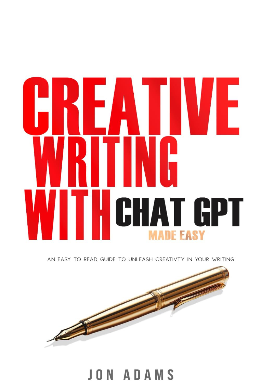 Creative Writing with ChatGPT: Made Easy (How To Write A Book)
