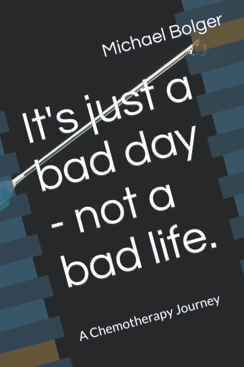 It's just a bad day - not a bad life.: A Chemotherapy Journey