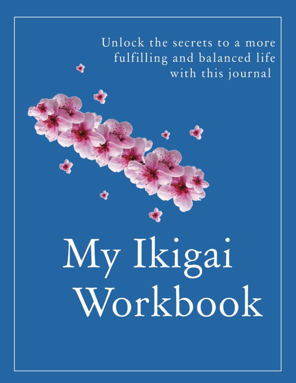 My Ikigai Workbook: Unlock the secrets to a more fulfilling and balanced life with this journal