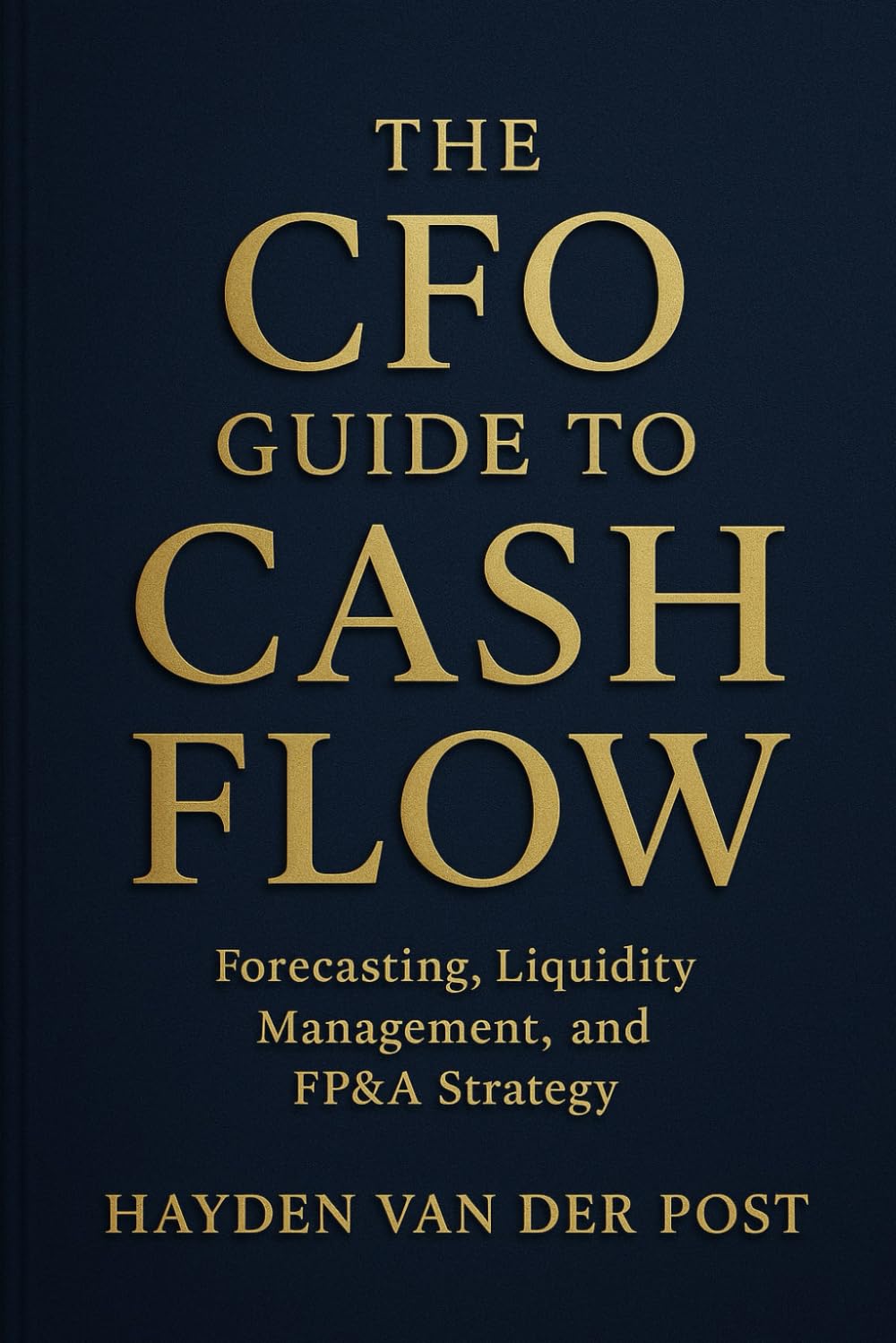 The CFO Guide to Cash Flow: Forecasting, Liquidity Management, and FP&A Strategy: Master Cash Flow Like a CFO — Build Liquidity, Forecast Accurately, ... Value: 19 (The CFO Guide to FP&A Mastery)
