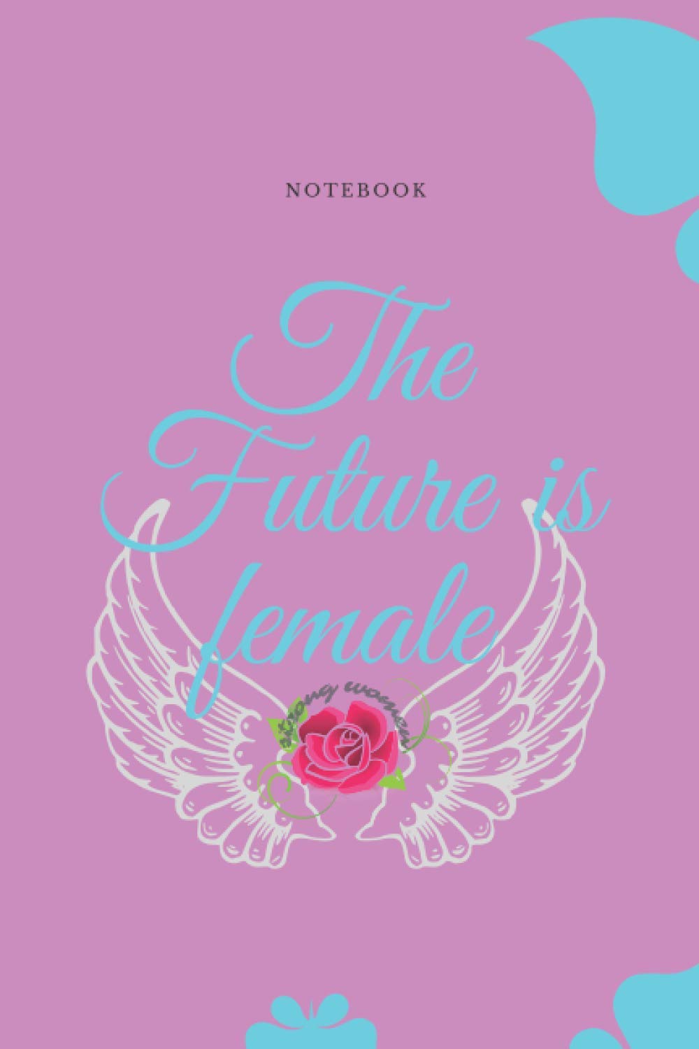 THE FUTURE IS FEMALE NOTEBOOK: Women Notebook - Beautiful Notebook - Feminist Notebook Journal - Gift for Mom and Teen - 100 LINED PAGES 6 x 9