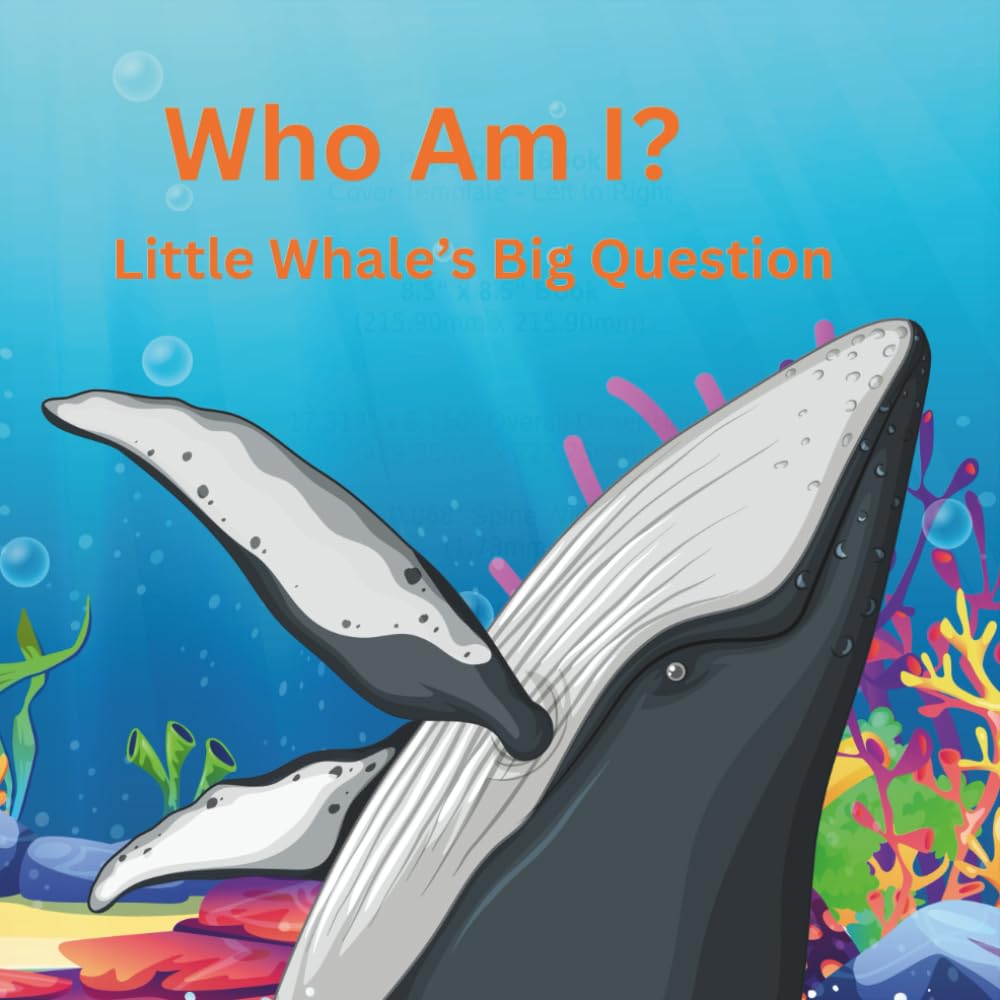 Who Am I -Little Whale’s Big Question: A cute story about a little Whale's adventures away finding Who Am I