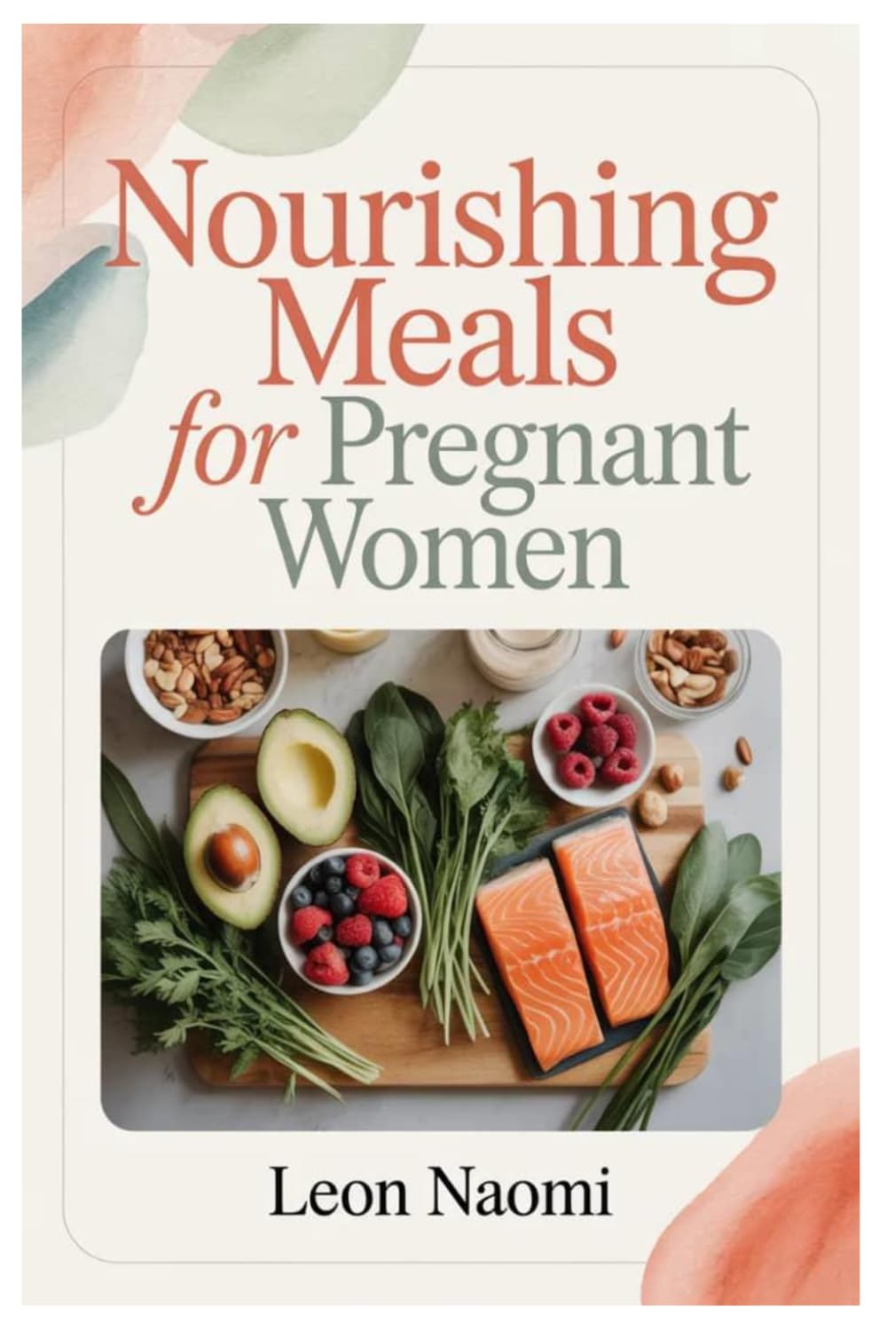 NOURISHING MEALS FOR PREGNANT WOMEN: From Conception To Birth: Essential Foods, Nutritional Wisdom, And Safe Herbal Practices Every Woman Needs For A Healthy Pregnancy Journey