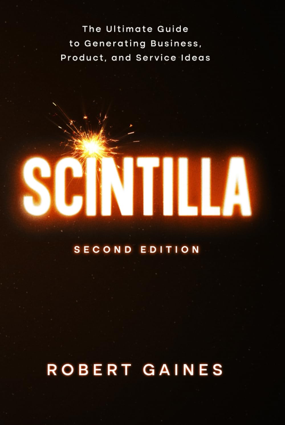 Scintilla: The Ultimate Guide to Generating Business, Product, and Service Ideas