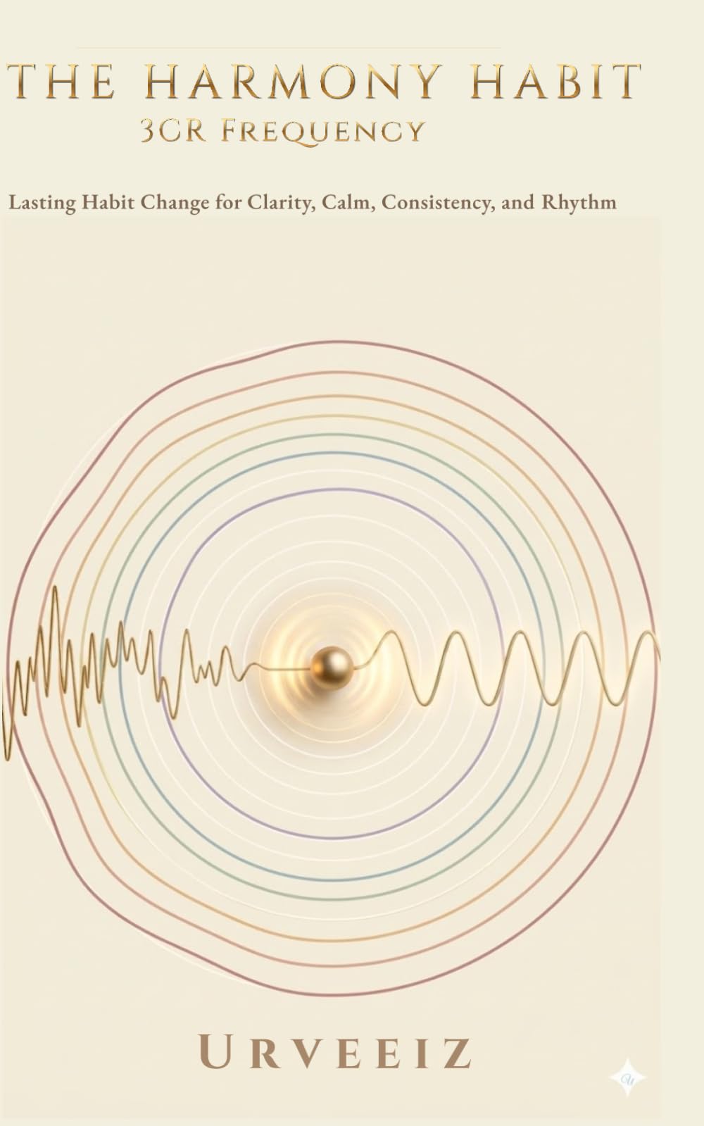 THE HARMONY HABIT: Lasting Habit Change for Clarity, Calm, Consistency, and Rhythm