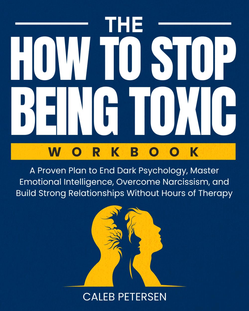 The How to Stop Being Toxic Workbook: A Proven Plan to End Dark Psychology, Master Emotional Intelligence, Overcome Narcissism, and Build Strong ... Without Hours of Therapy (Toxic to Thriving)