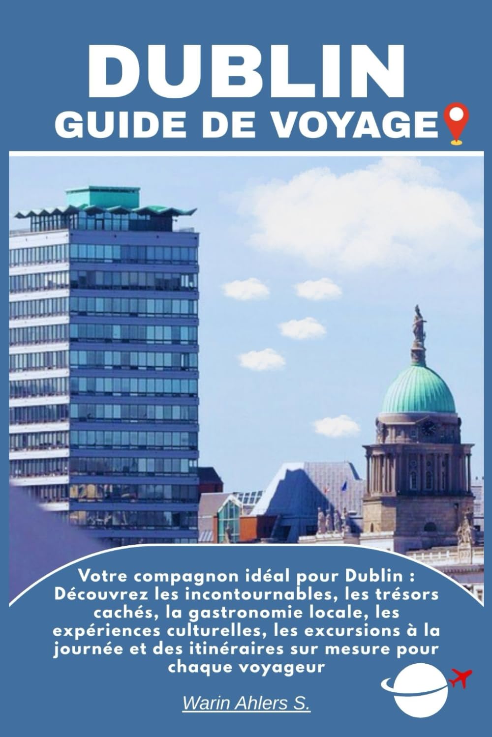 DUBLIN GUIDE DE VOYAGE: Votre compagnon idéal pour Dublin : Découvrez les incontournables, les trésors cachés, la gastronomie locale, les expériences ... itinéraires sur mesure pour chaque voyageur