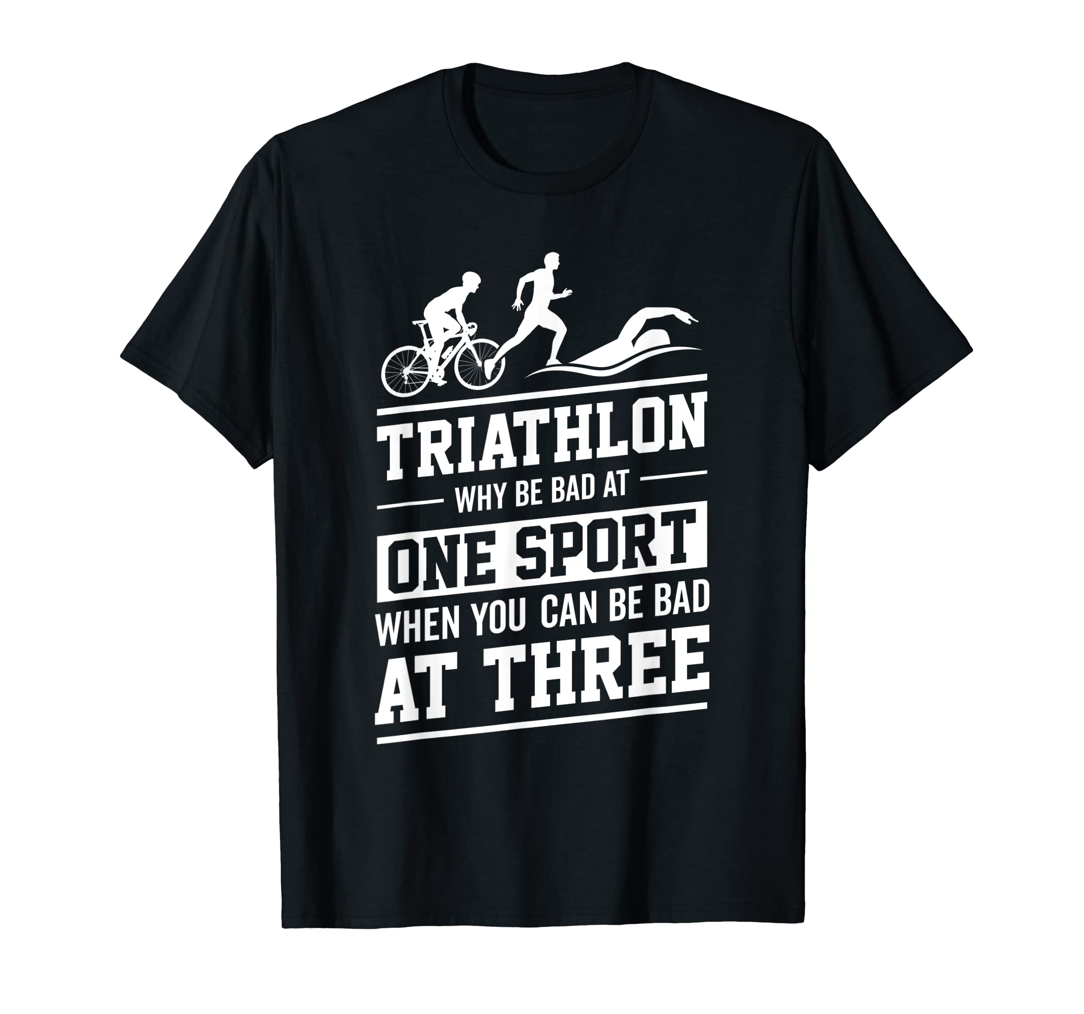 Triathlon Why Be Bad At One Sport When You Can At Three T-Shirt