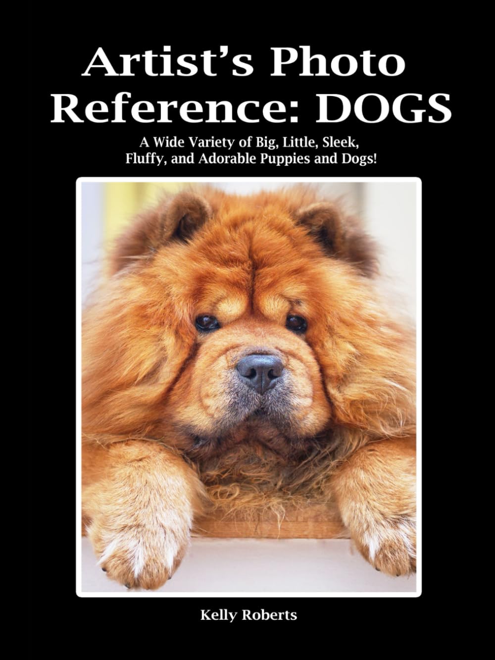 Artist's Photo Reference: Dogs: A Wide Variety of Big, Little, Sleek, Fluffy, and Adorable Puppies and Dogs! (Paint & Draw Reference Photos)