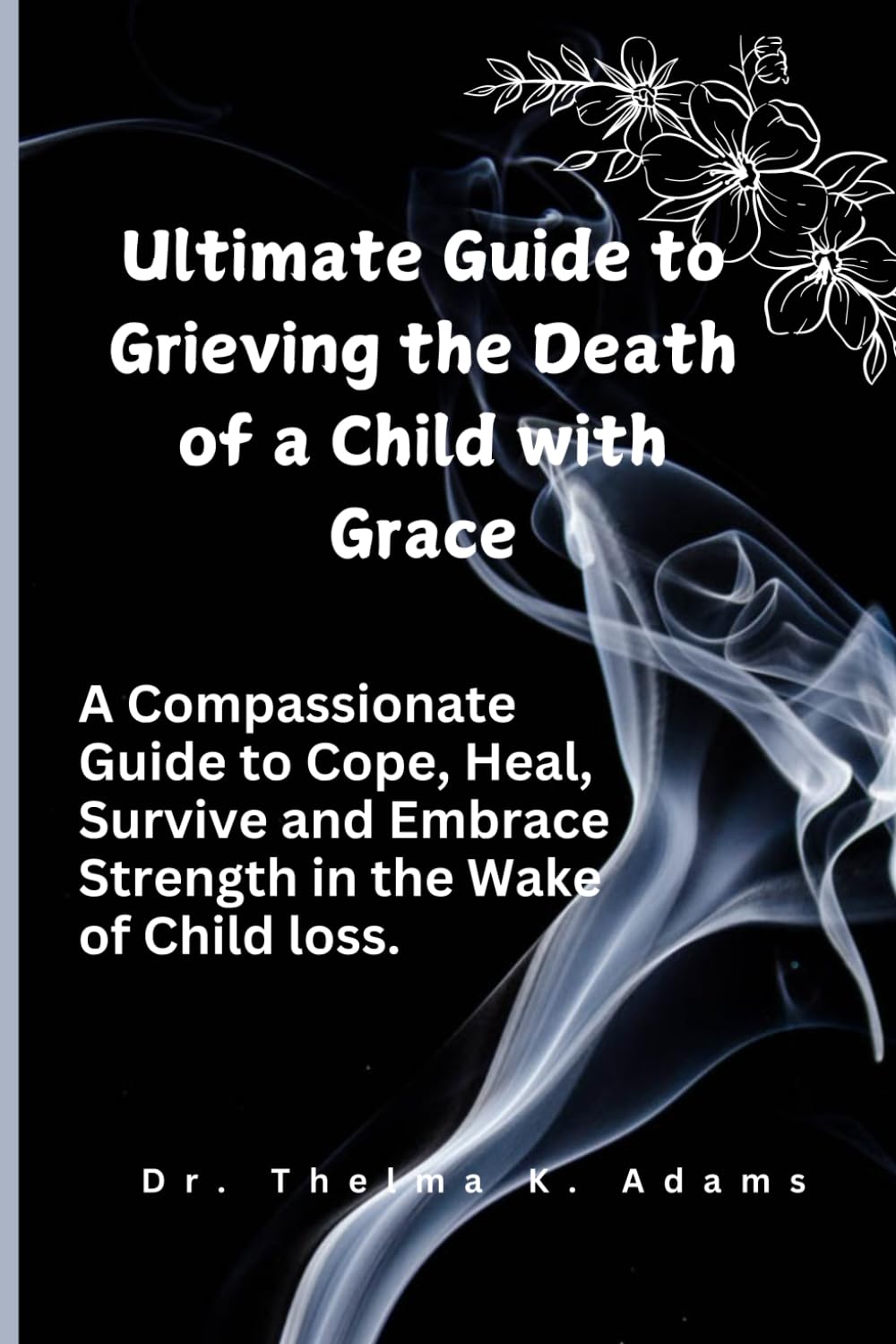 Ultimate Guide to Grieving the Death of a Child with Grace: A Compassionate Guide to Cope, Heal, Survive and Embrace Strength in the Wake of Child loss.