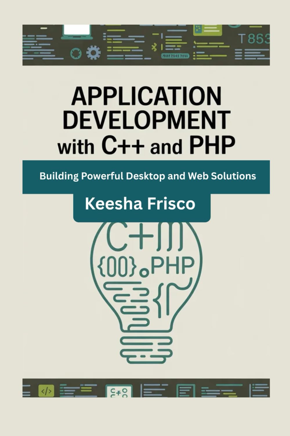 Application Development with C++ and PHP: Building Powerful Desktop and Web Solutions