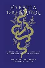 Hypatia Dreaming: An Anthology of Poems, Prayers, and Stories by the Students of Cherry Hill Seminary
