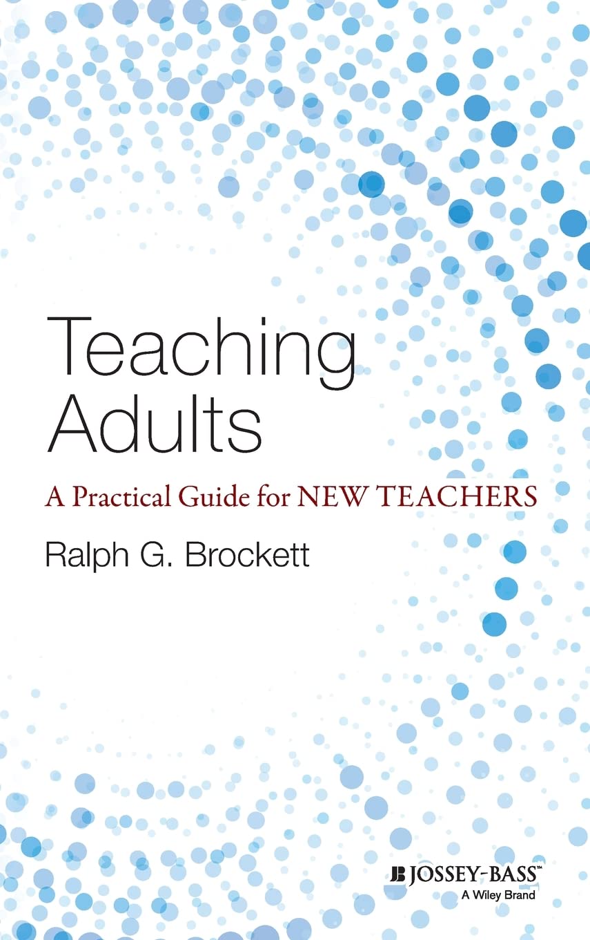 Teaching Adults: A Practical Guide for New Teachers (Jossey-bass Higher and Adult Education)