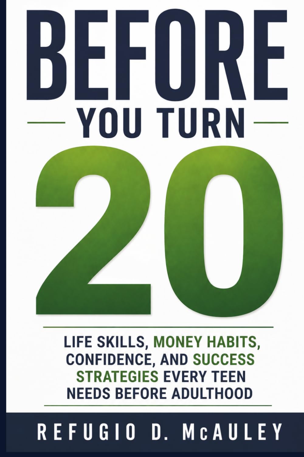 Before You Turn 20: Life Skills, Money Habits, Confidence, and Success Strategies Every Teen Needs Before Adulthood