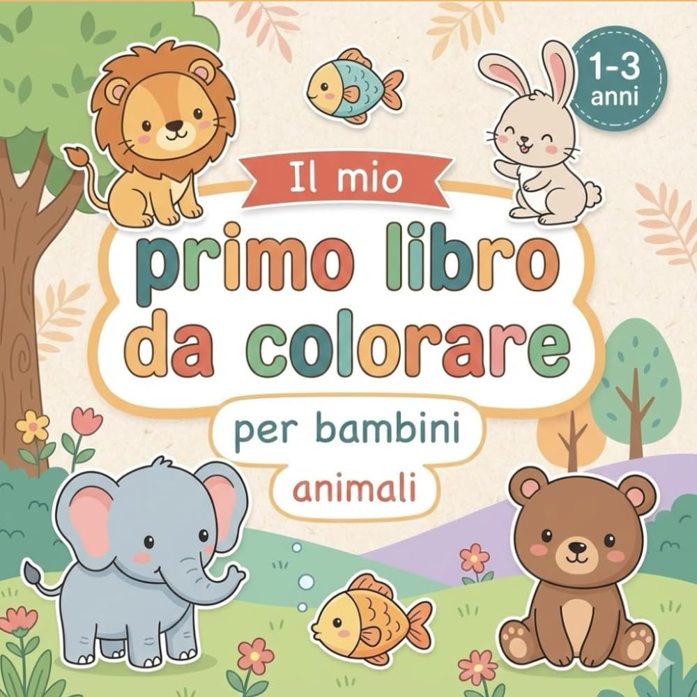 Il mio primo libro da colorare: Animali da colorare per bambini da 1 a 3 anni | Grandi disegni semplici per sviluppare creatività e abilità motorie