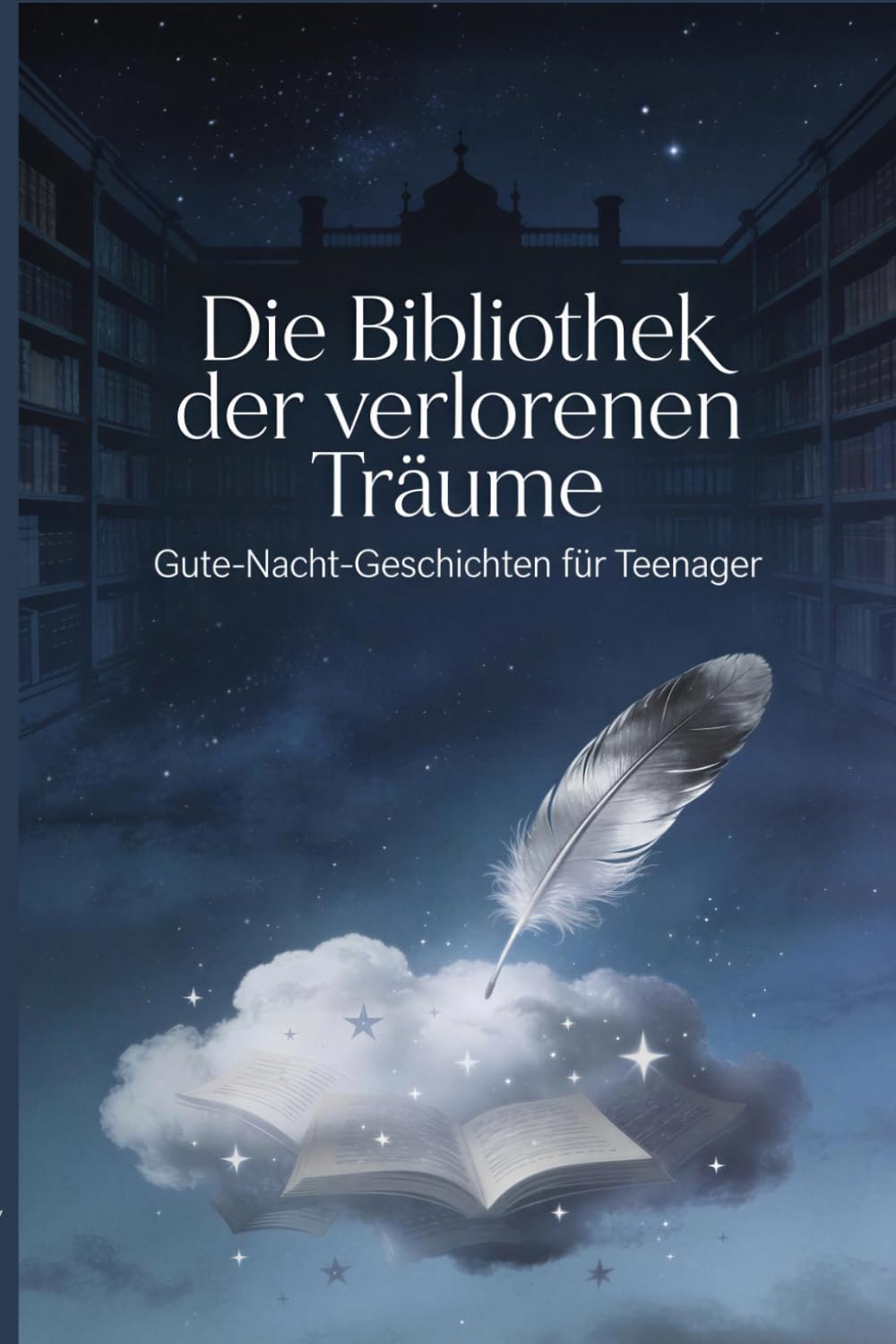 Die Bibliothek der verlorenen Träume: 35 magische Gute-Nacht-Geschichten zum Einschlafen und Entspannen für junge Mädchen und Frauen