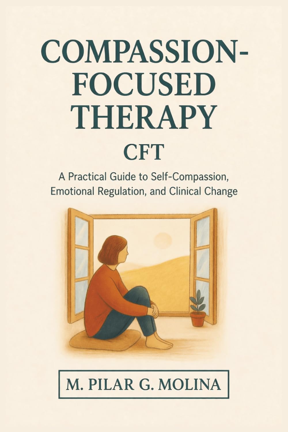 Compassion-Focused Therapy. CFT: A Practical Guide to Self-Compassion, Emotional Regulation, and Clinical Change (Psychotherapy Manual)