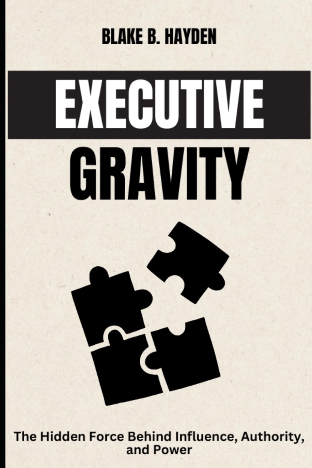 Executive Gravity: The Hidden Force Behind Influence, Authority, and Power (Executive Ascension Series)