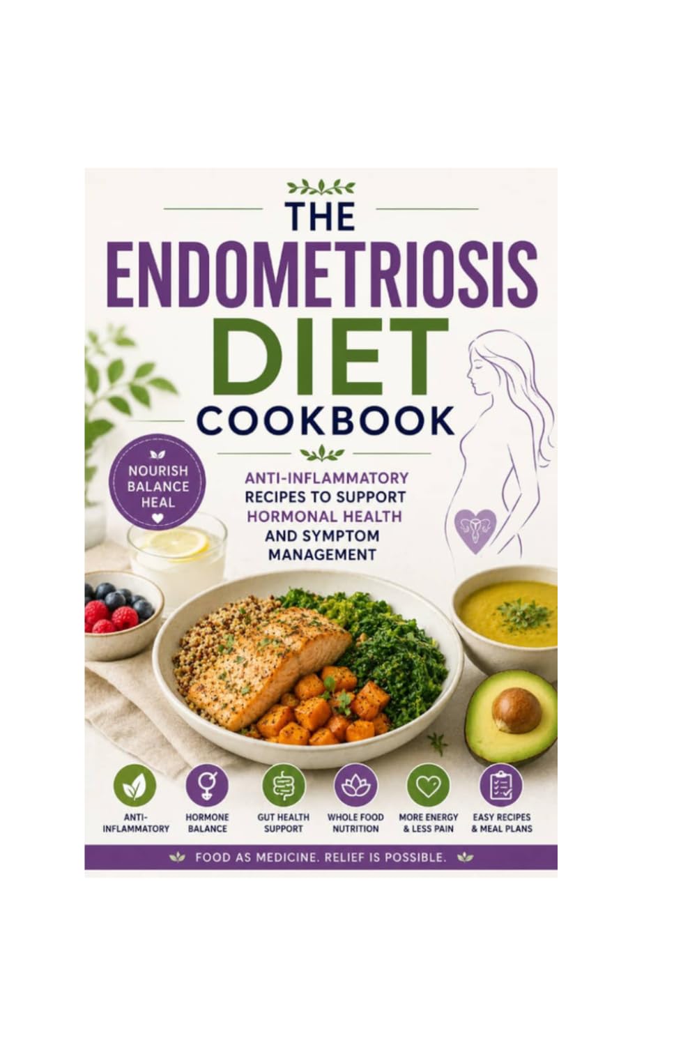 THE ENDOMETRIOSIS DIET COOKBOOK: ANTI-INFLAMMATORY RECIPES TO SUPPORT HORMONAL HEALTH AND SYMPTOM MANAGEMENT