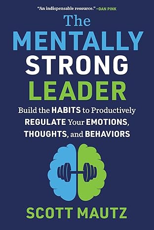 The Mentally Strong Leader: Build the Habits to Productively Regulate Your Emotions, Thoughts, and Behaviors-Wow! eBook