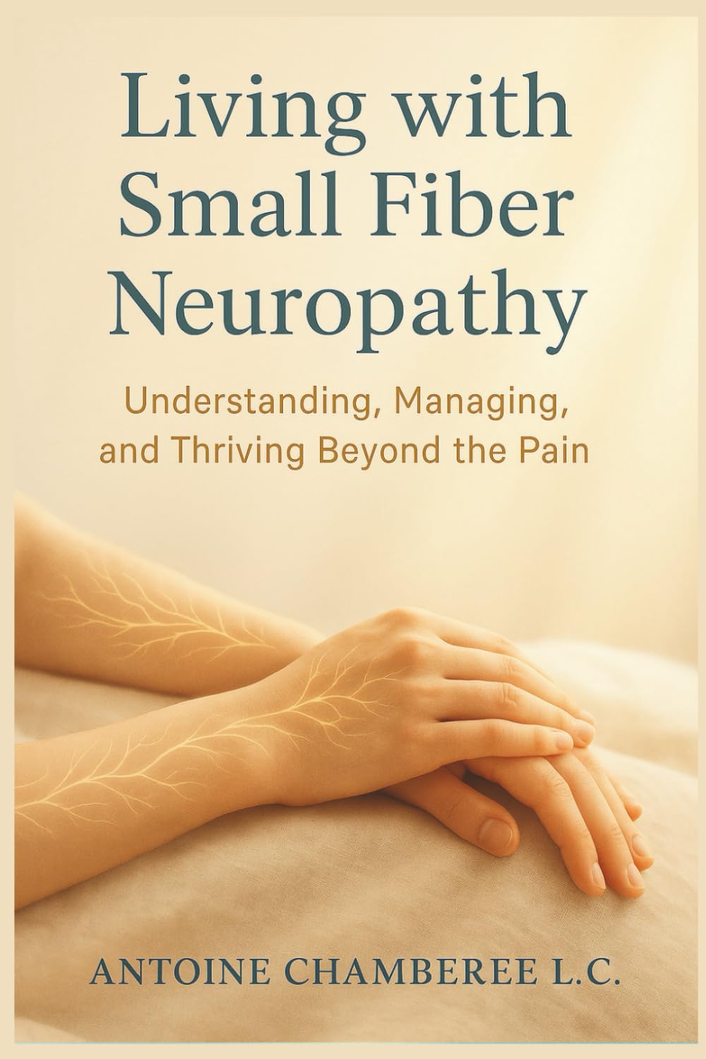 Living with Small Fiber Neuropathy Book: Understanding, Managing, and Thriving Beyond the Pain