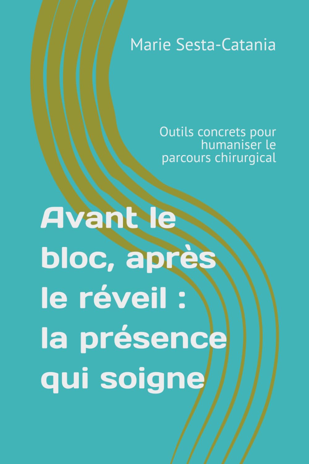 Avant le bloc, après le réveil : la présence qui soigne: Outils concrets pour humaniser le parcours chirurgical