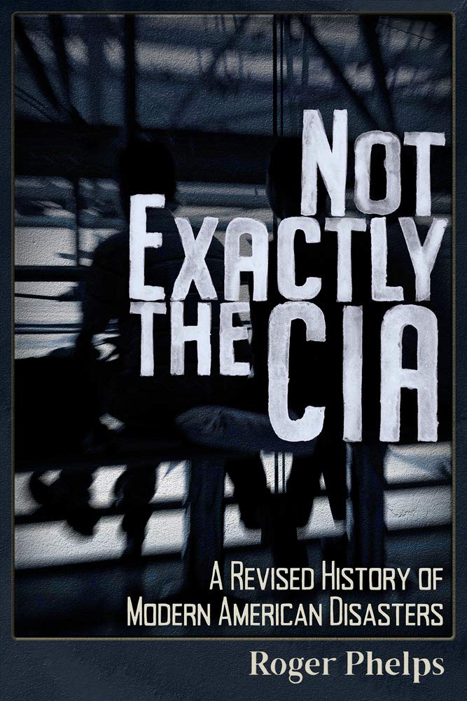 Buy Not Exactly the CIA: A Revised History of Modern American Disasters — BookShops.in