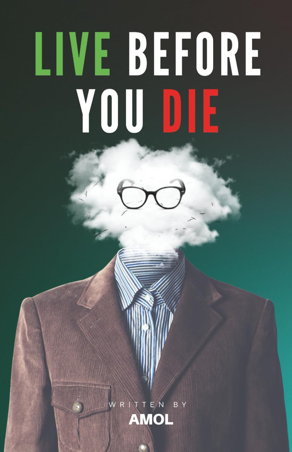 Live Before You Die: A Guide to Finding Purpose, Awakening Your Mind, and Transforming Your Life with Clarity and Awareness