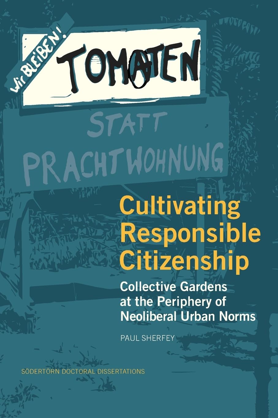 Cultivating Responsible Citizenship: Collective Gardens at the Periphery of Neoliberal Urban Norms (227) (Sdertrn Doctoral Dissertations)