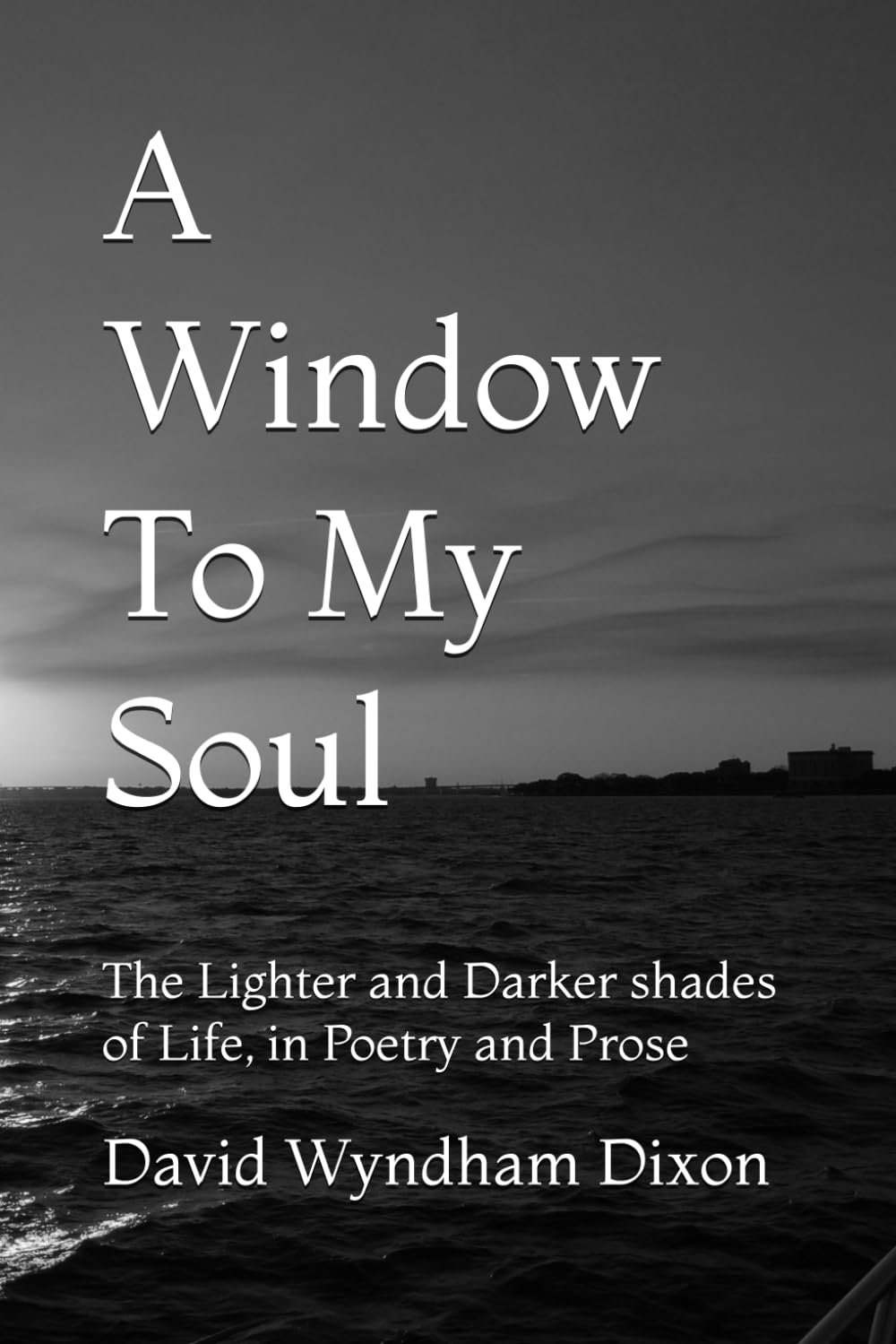 A Window To My Soul: The Lighter and Darker shades of Life, in Poetry and Prose