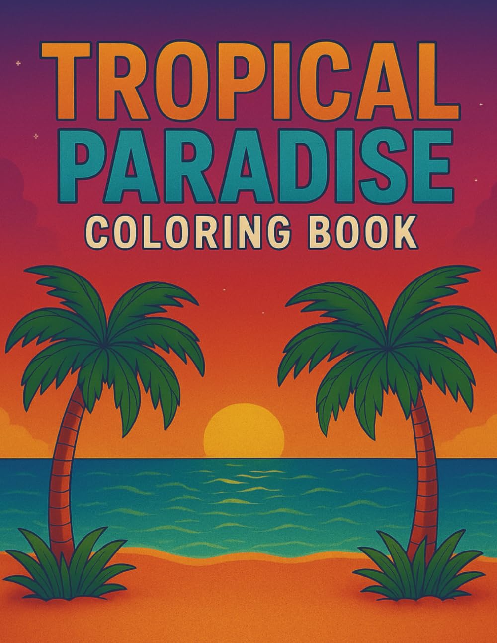 Tropical Paradise Coloring Book: Relaxing Tropical Beach Scenes with Palm Trees, Ocean Views, and Coastal Details for Stress Relief