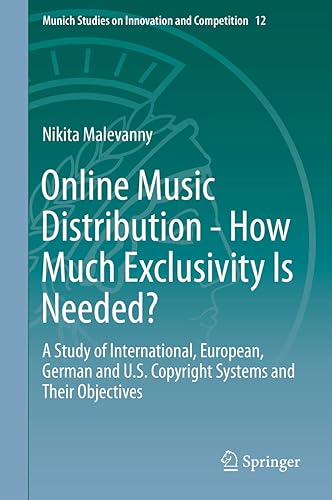 Online Music Distribution - How Much Exclusivity Is Needed?: A Study of International, European, German and U.S. Copyright Systems and Their Objectives ... on Innovation and Competition Book 12)