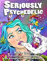 Seriously Psychedelic: A Fun Adult Coloring Book For Relaxation & Stress Relief B08DSWPT4X Book Cover