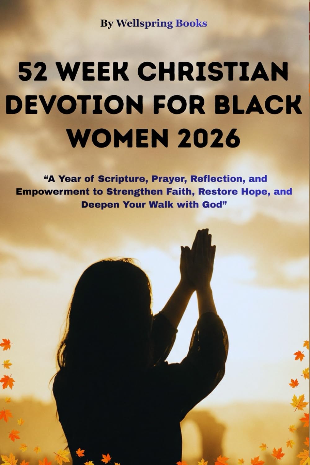52 WEEK Christian Devotion for Black Women 2026: “A Year of Scripture, Prayer, Reflection, and Empowerment to Strengthen Faith, Restore Hope, and Deepen Your Walk with God”