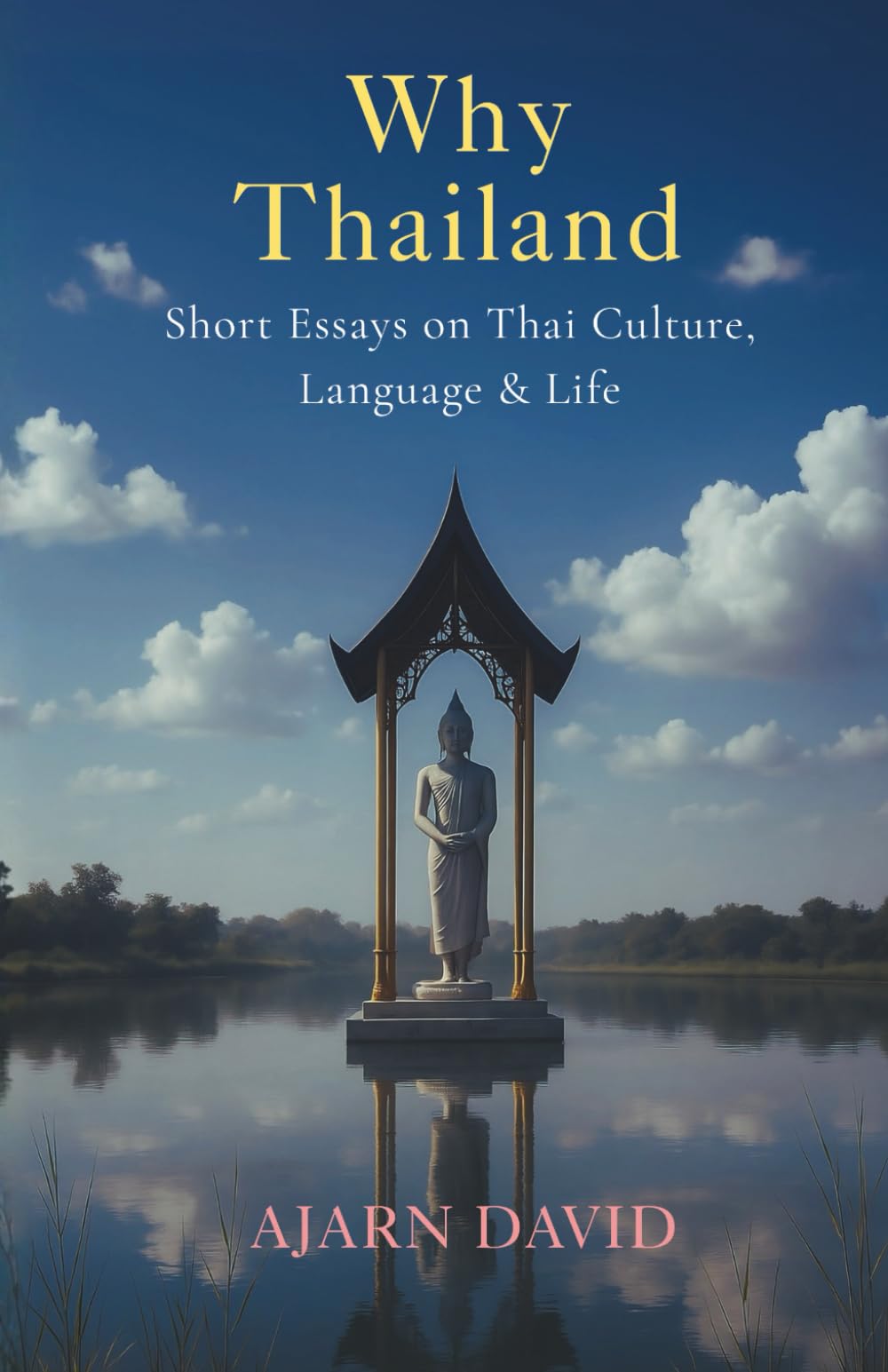Why Thailand: Short Essays on Thai Culture, Language, and Life: 1 (Thai Way Series)