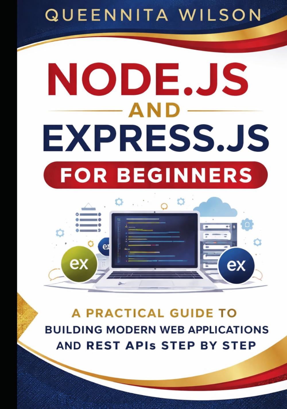 Node.js and Express.js for Beginners:: A Practical Guide to Building Modern Web Applications and REST APIs Step by Step
