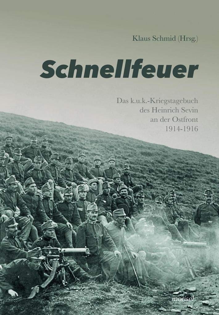 Schnellfeuer: Das k.u.k.-Kriegstagebuch des Heinrich Sevin an der Ostfront 1914-1916