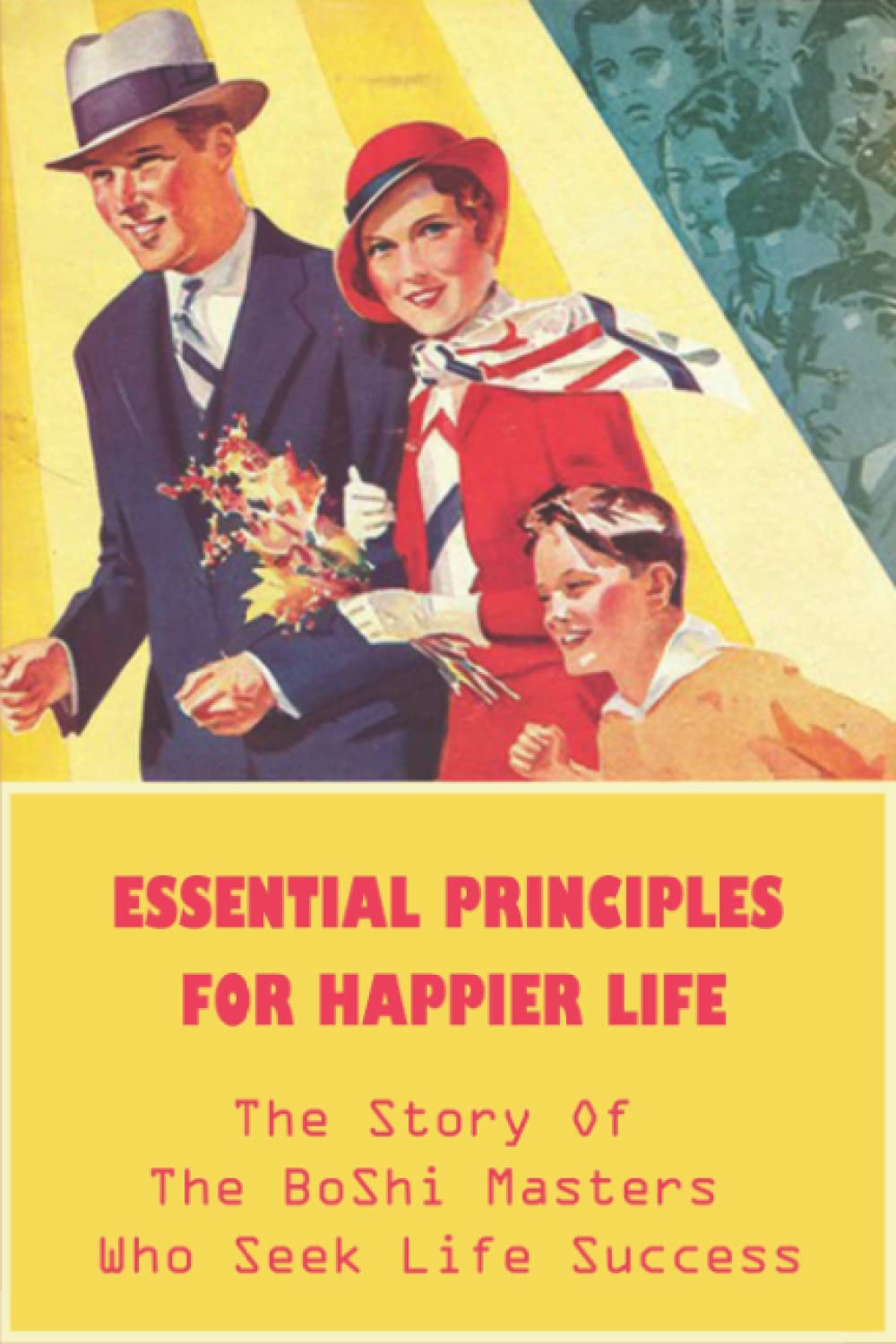 Essential Principles For Happier Life: The Story Of The BoShi Masters Who Seek Life Success