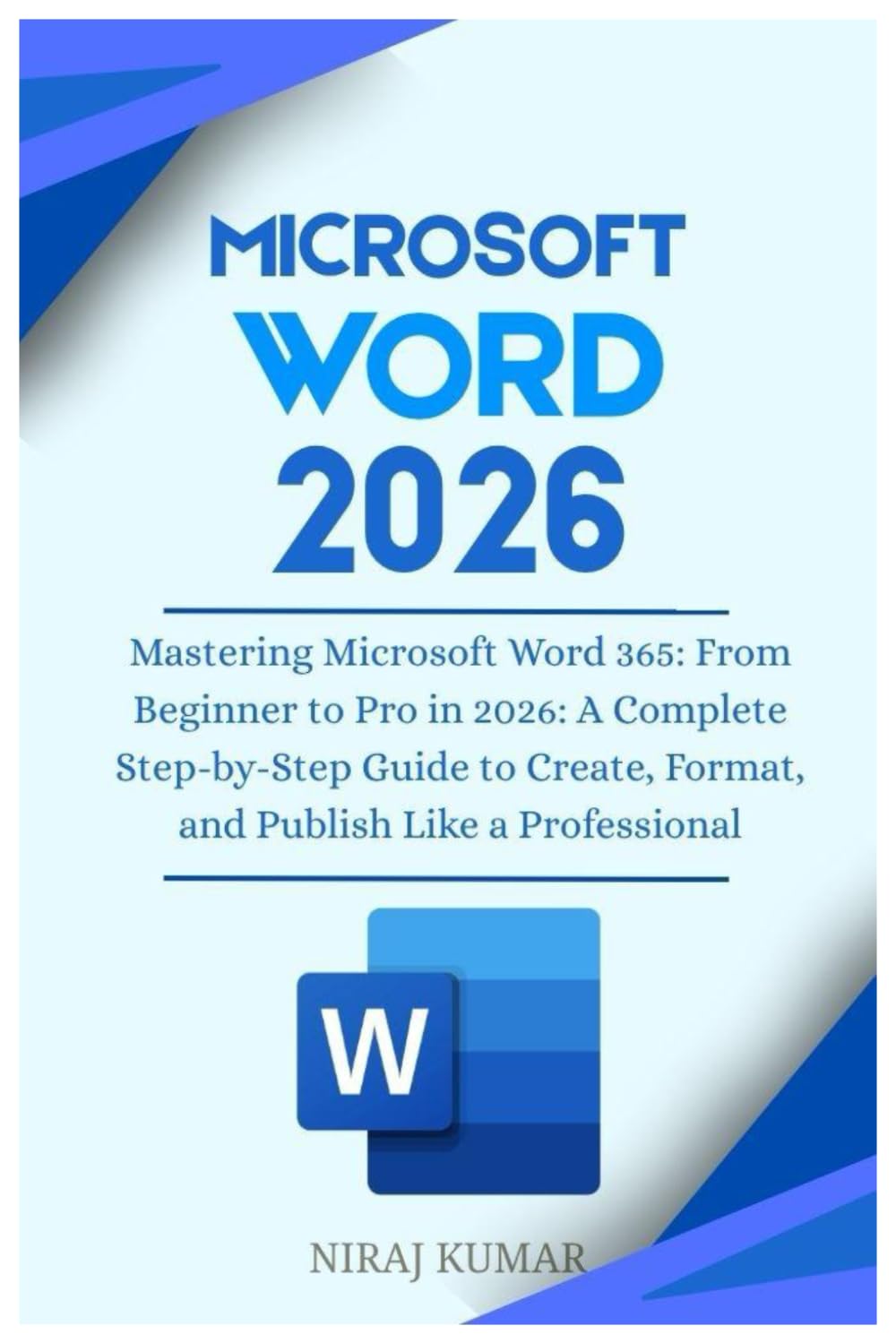 Mastering Microsoft Word 365: From Beginner to Pro in 2026: A Complete Step-by-Step Guide to Create, Format, and Publish Like a Professional