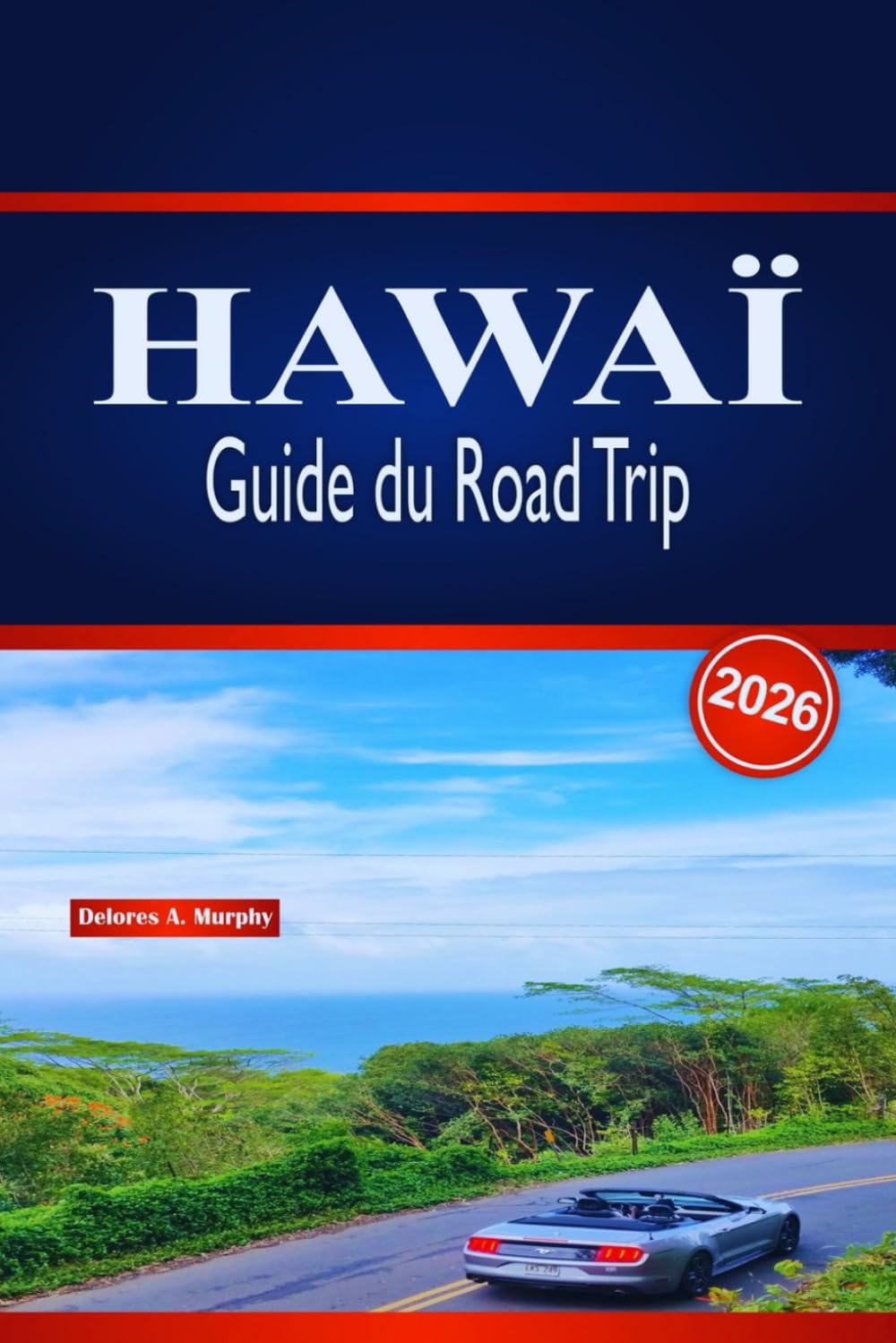 HAWAÏ Guide du Road Trip: Itinéraires détaillés sur l'île, conseils pour la location de voitures, expériences à la plage et recommandations de restaurants locaux