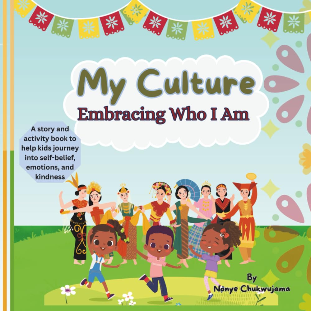 My Culture – Embracing Who I Am: A Children’s Book About Honoring Your Traditions, Identity, and Roots: A Celebration of Family, Diversity, and ... What They Believe, and How They Can Shine)