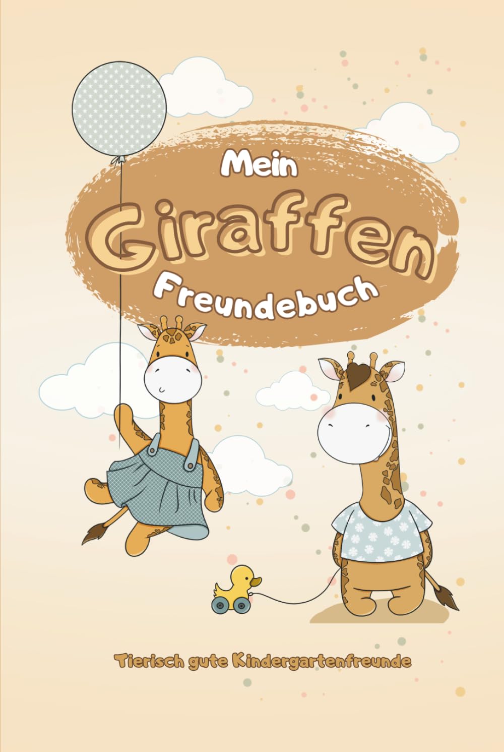 Mein Giraffen Freundebuch – Tierisch gute Kindergartenfreunde: Ein liebevoll gestaltetes Freundebuch zum Ausfüllen, Malen & Erinnern mit dem süßen ... zauberhaften Motiven (Meine Freundebücher)