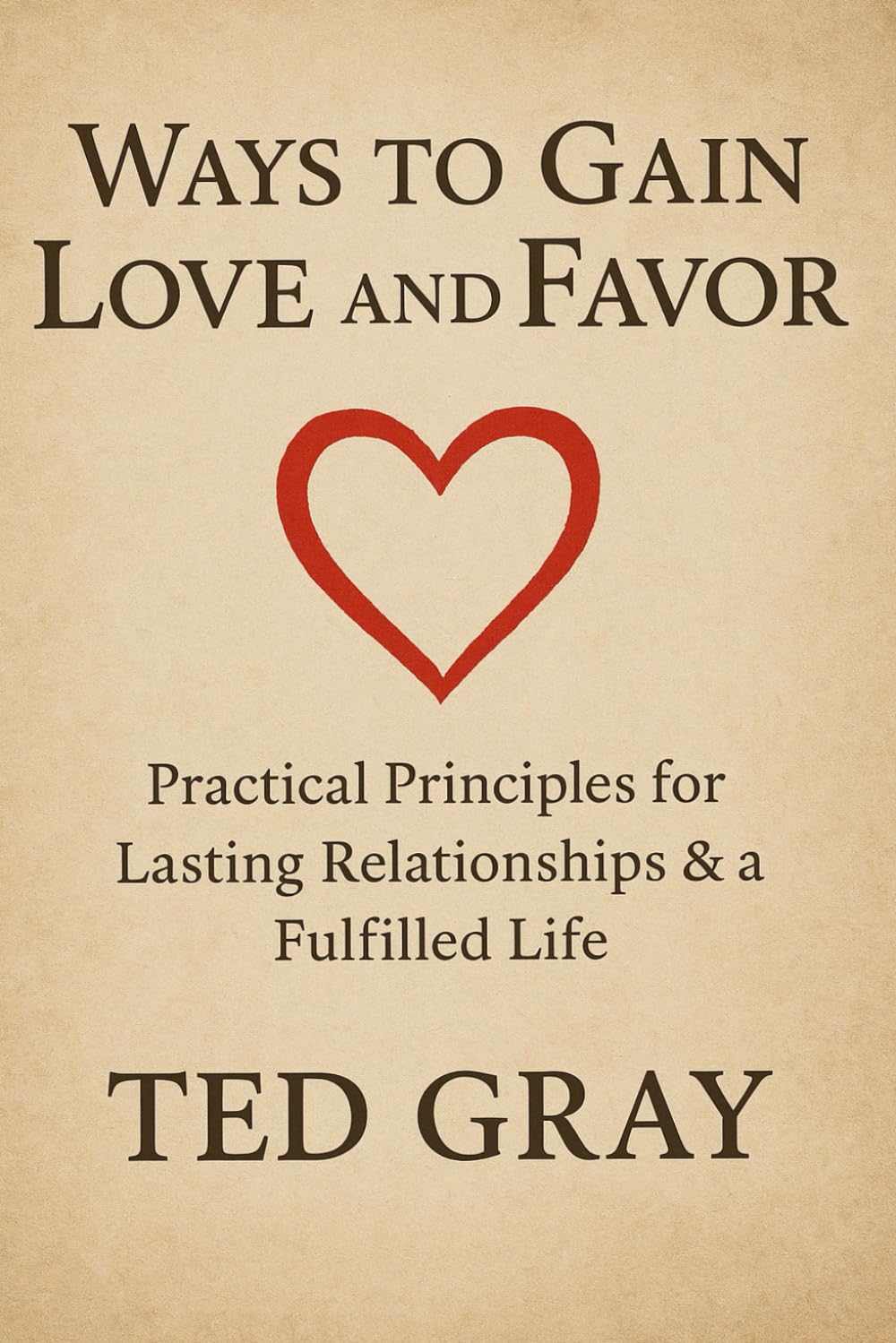 Ways to Gain Love and Favor: Practical Principles for Lasting Relationships & a Fulfilled Life