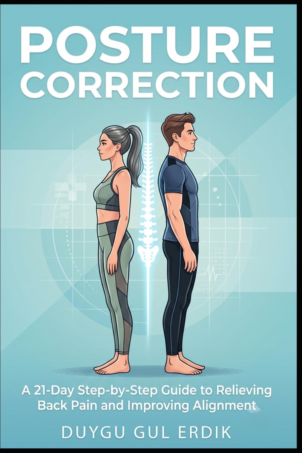 POSTURE CORRECTION: A 21-Day Step-by-Step Guide to Relieving Back Pain and Improving Alignment (The Spine & Posture Pathways)