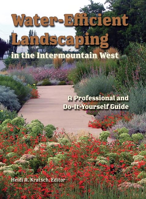 Water-Efficient Landscaping in the Intermountain West: A Professional and Do-It-Yourself Guide      Paperback – Illustrated, January 1, 2010