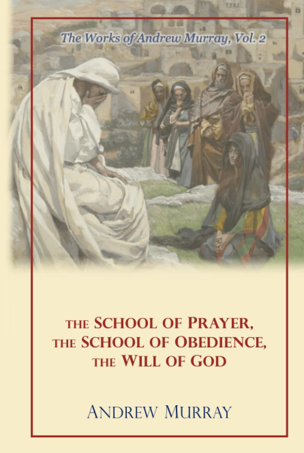 The Works of Andrew Murray, Vol 2: The School of Prayer, The School of Obedience, The Will of God