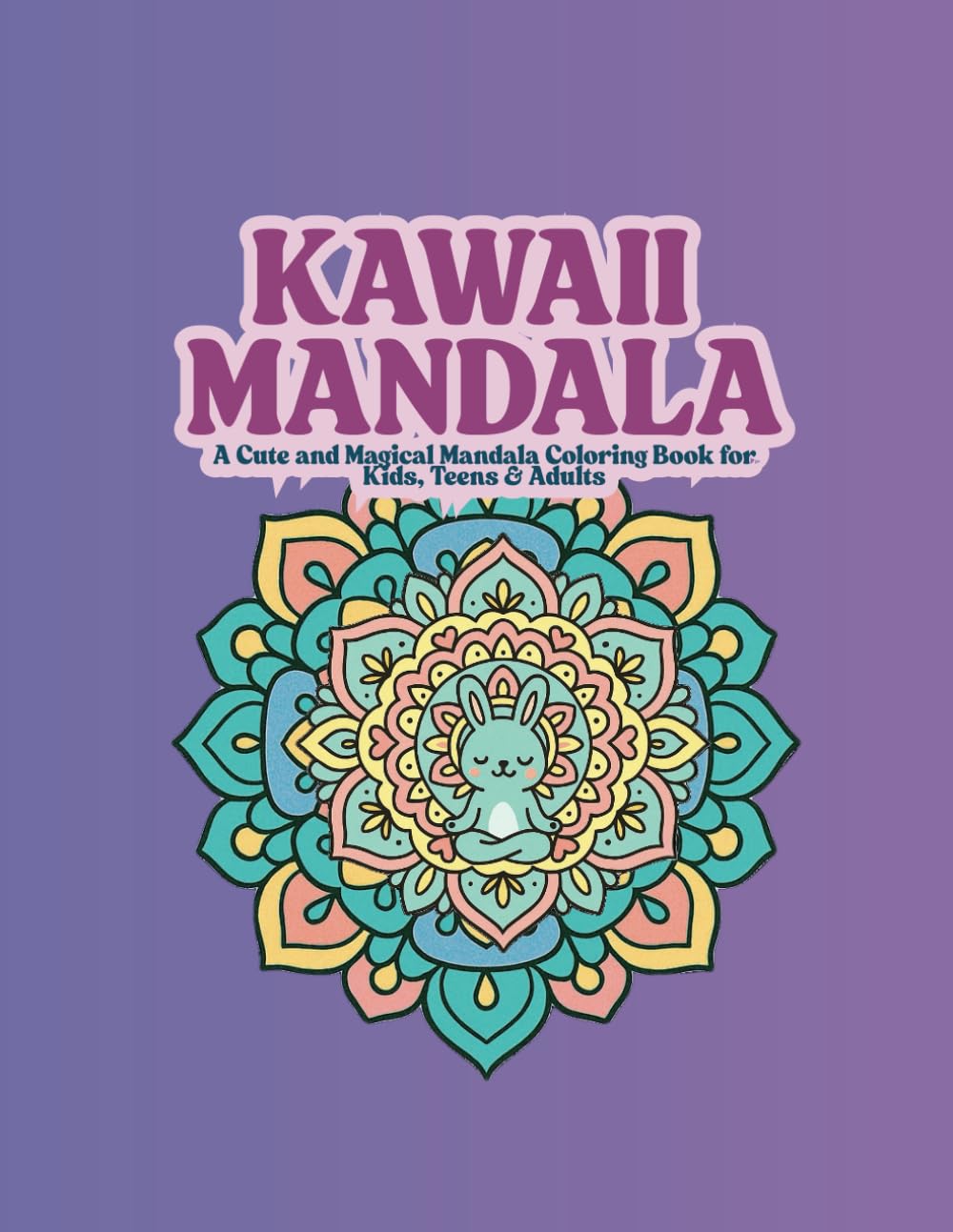 Kawaii Mandala: A Cute and Magical Mandala Coloring Book for Kids, Teens & Adults