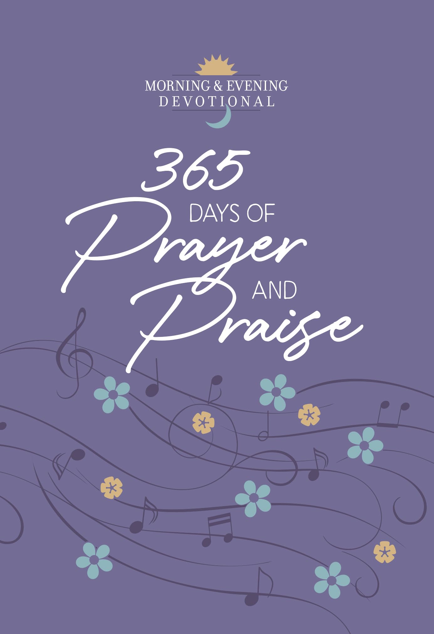 365 Days of Prayer and Praise: Morning and Evening Devotions: Morning & Evening Devotional (Morning & Evening Devotionals)