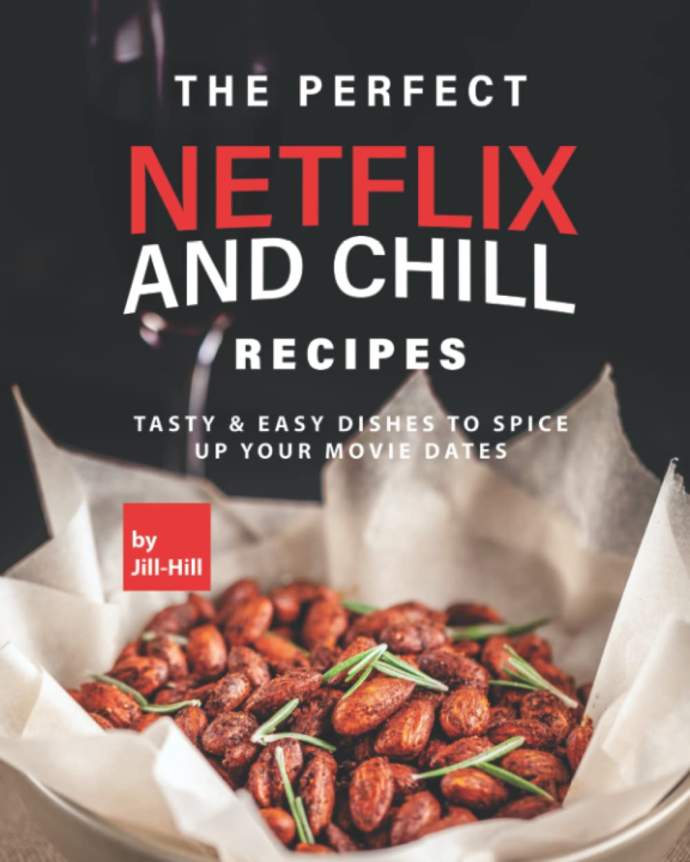 The Perfect Netflix and Chill Recipes: Tasty & Easy Dishes to Spice Up Your Movie Dates