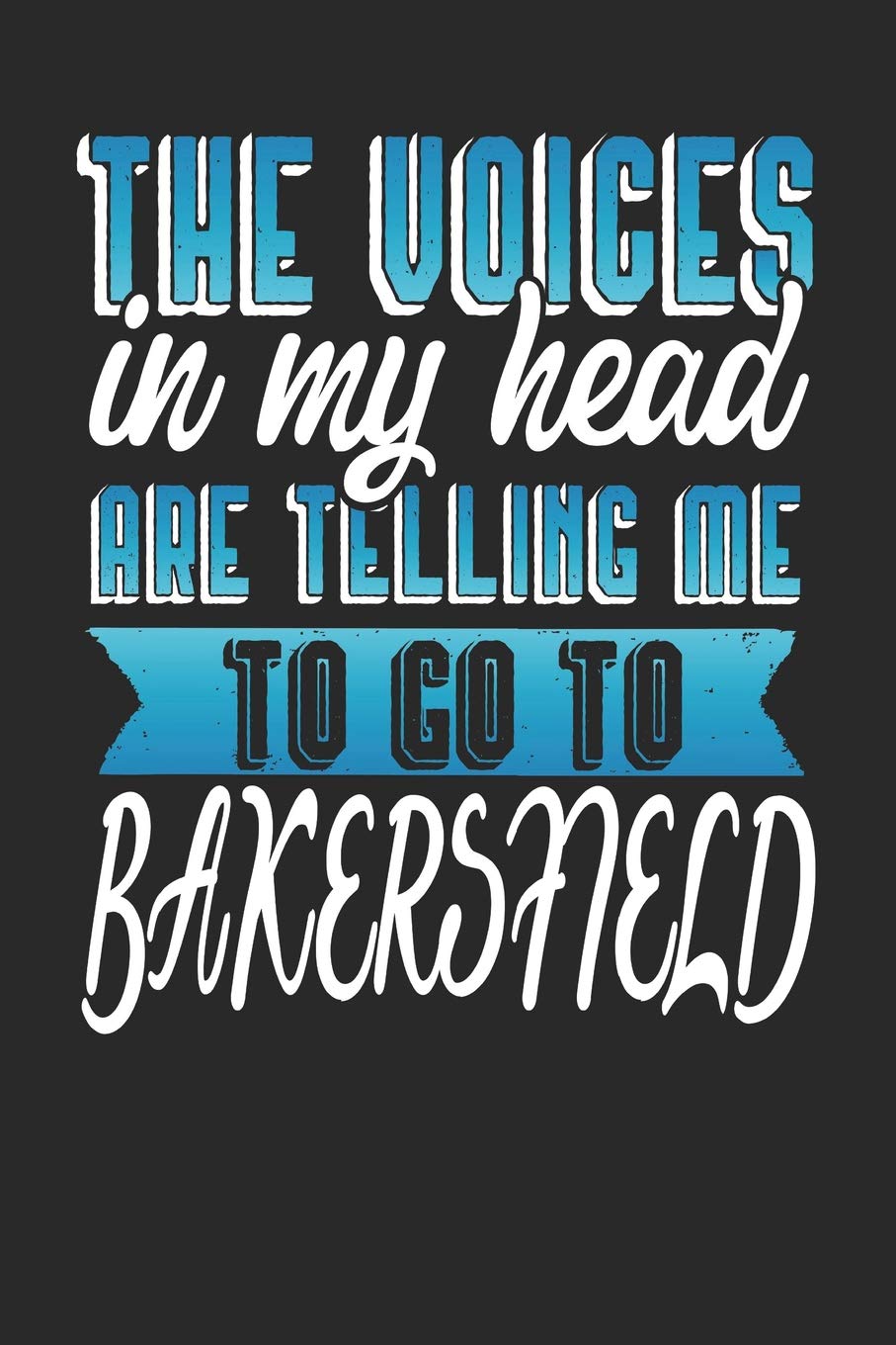 The Voices In My Head Are Telling Me To Go To Bakersfield: Bakersfield Notebook | Bakersfield Vacation Journal | Handlettering | Diary I Logbook | 110 Journal Paper Pages | Bakersfield Buch 6 x 9